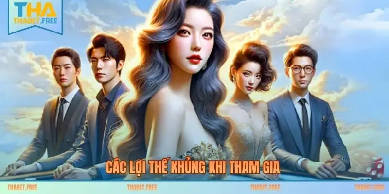 Các lợi thế khủng khi tham gia 