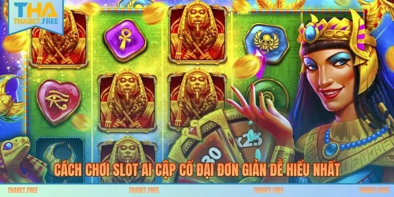 Cách chơi slot Ai Cập cổ đại đơn giản dễ hiểu nhất