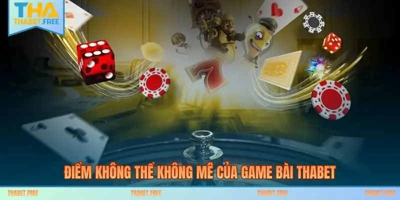 Điểm không thể không mê của game bài THABET