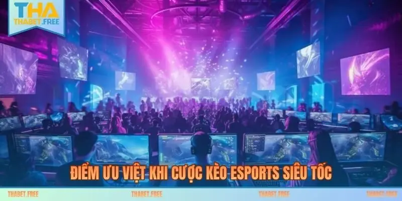 Điểm ưu việt khi cược kèo Esports siêu tốc