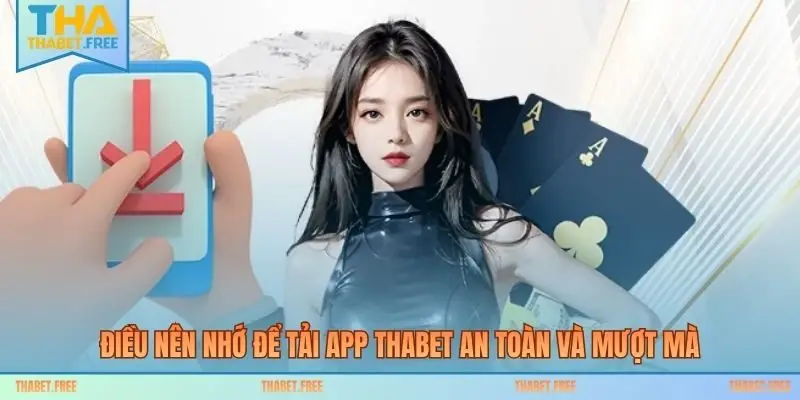 Điều nên nhớ để tải app THABET an toàn và mượt mà