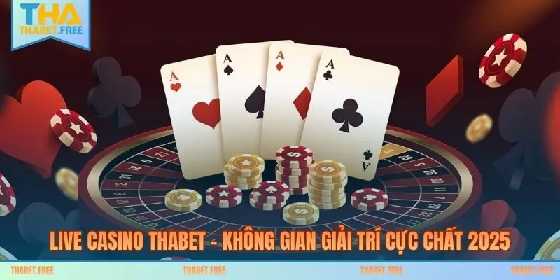 Live Casino THABET – Không Gian Giải Trí Cực Chất 2025