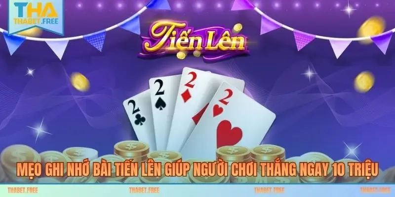 Mẹo Ghi Nhớ Bài Tiến Lên Giúp Người Chơi Thắng Ngay 10 Triệu