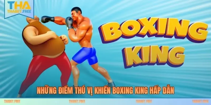 Những điểm thú vị khiến Boxing King hấp dẫn
