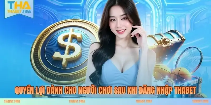 Quyền lợi dành cho người chơi sau khi đăng nhập THABET