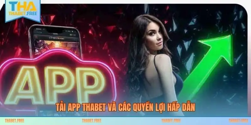 Tải app THABET và các quyền lợi hấp dẫn