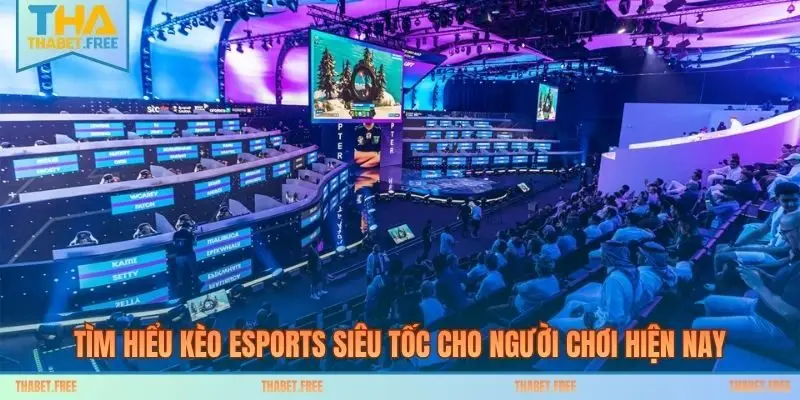 Tìm hiểu kèo Esports siêu tốc cho người chơi hiện nay