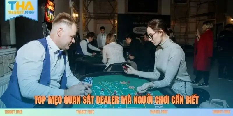 Top mẹo quan sát dealer mà người chơi cần biết