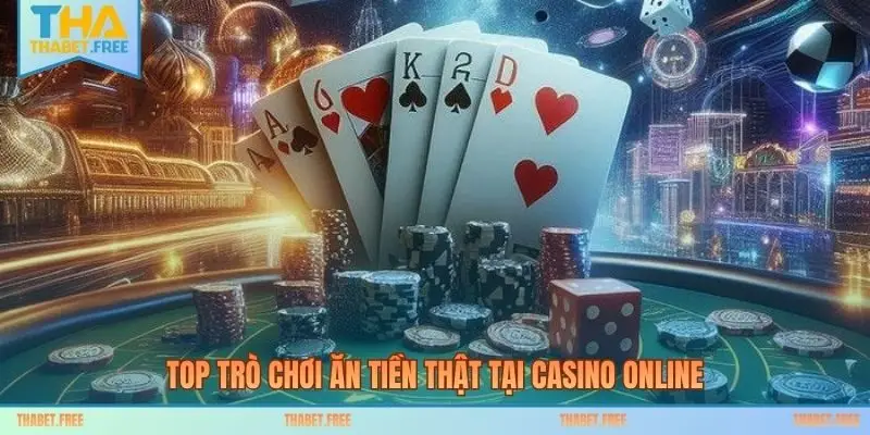 Top trò chơi ăn tiền thật tại casino online