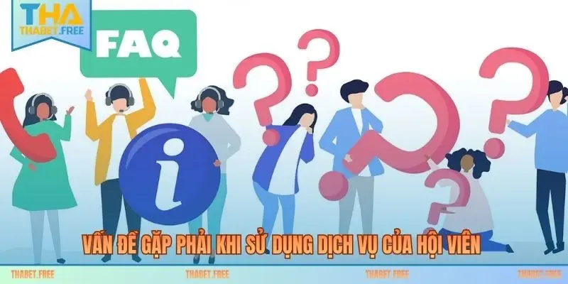 Vấn đề gặp phải khi sử dụng dịch vụ của hội viên 