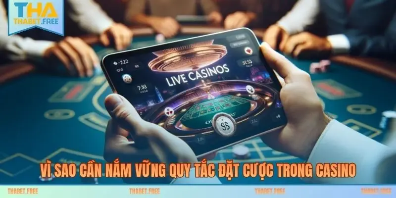 Vì sao cần nắm vững quy tắc đặt cược trong casino